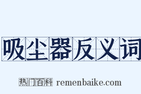 吸尘器反义词是什么意思的图片